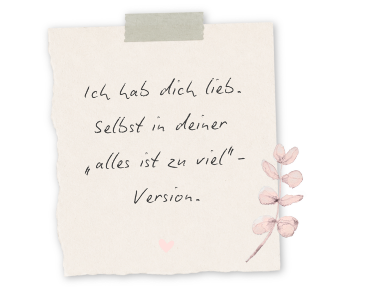 Ich hab dich lieb. Selbst in deiner "alles ist zu viel" Version.