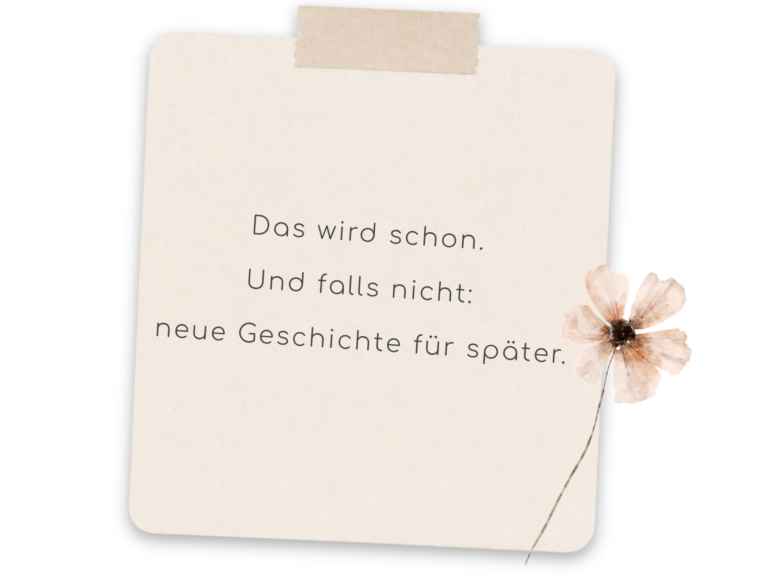 Das wird schon. Und falls nicht: neue Geschichte für später.