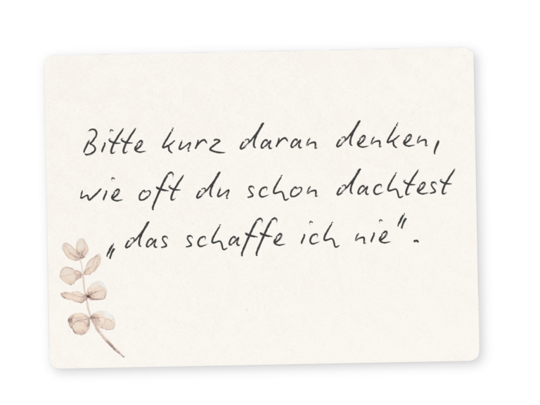 Bitte kurz daran denken, wie oft du schon dachtest "das schaffe ich nie".
