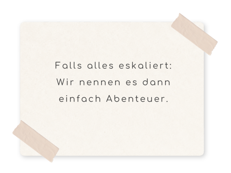 Falls alles eskaliert: Wir nennen es dann einfach Abenteuer.