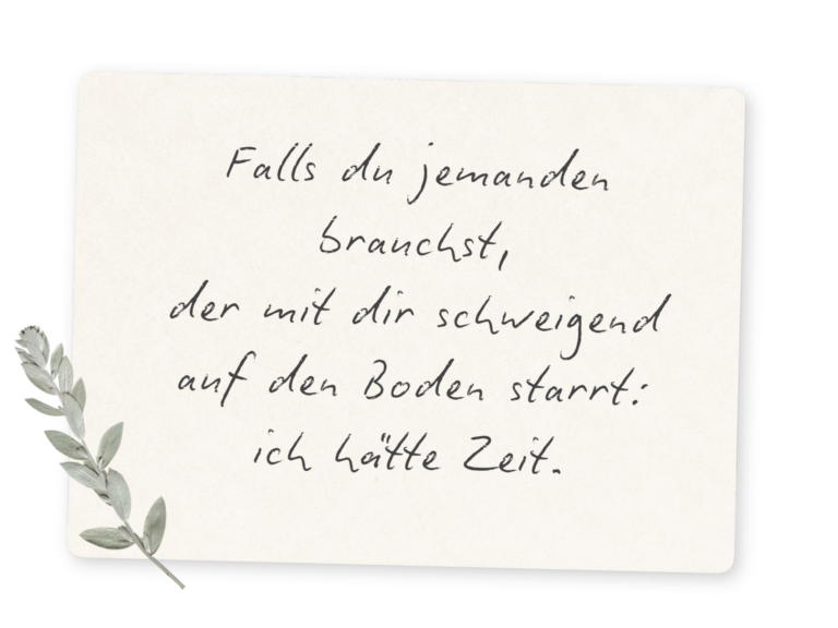 Falls du jemanden brauchst, der mit dir schweigend auf den Boden starrt, ich hätte Zeit.