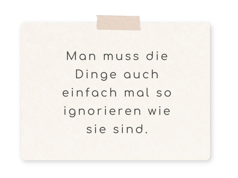 Man muss die Dinge auch einfach mal so ignorieren wie sie sind.