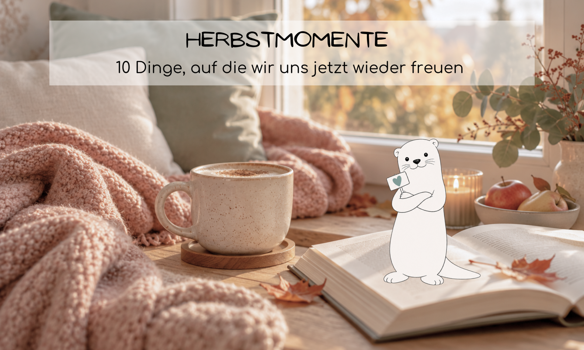 Herbstmomente - 10 Dinge, auf die wir uns jetzt wieder freuen